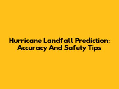 Hurricane Landfall Prediction: Accuracy And Safety Tips