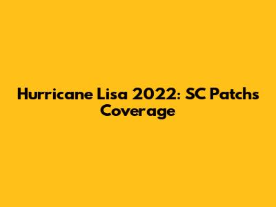 Hurricane Lisa 2022: SC Patch's Coverage