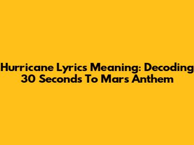Hurricane Lyrics Meaning: Decoding 30 Seconds To Mars' Anthem