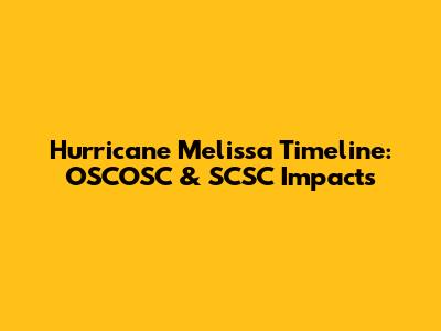 Hurricane Melissa Timeline: OSCOSC & SCSC Impacts