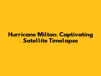 Hurricane Milton: Captivating Satellite Timelapse