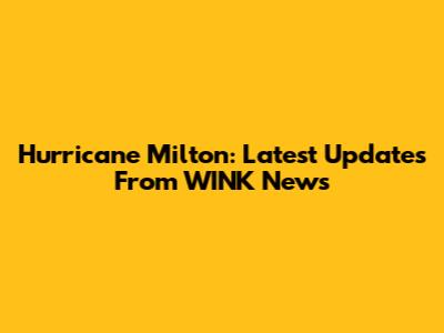 Hurricane Milton: Latest Updates From WINK News