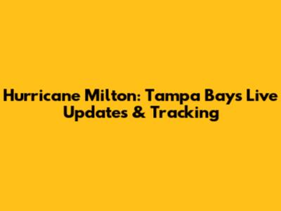 Hurricane Milton: Tampa Bay's Live Updates & Tracking