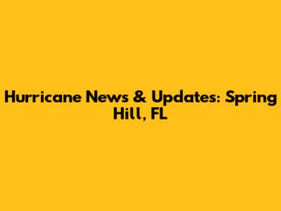 Hurricane News & Updates: Spring Hill, FL