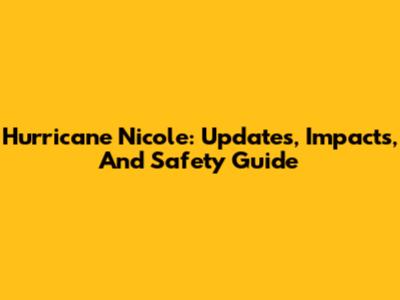 Hurricane Nicole: Updates, Impacts, And Safety Guide