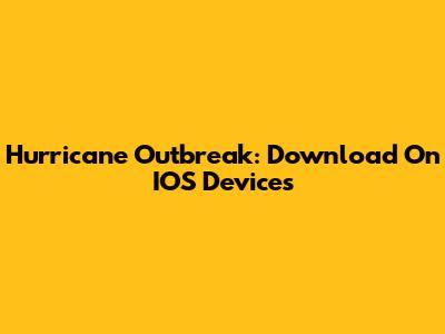 Hurricane Outbreak: Download On IOS Devices