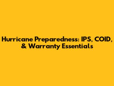 Hurricane Preparedness: IPS, COID, & Warranty Essentials