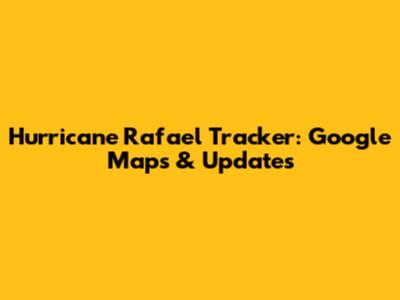 Hurricane Rafael Tracker: Google Maps & Updates