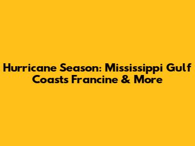 Hurricane Season: Mississippi Gulf Coast's Francine & More