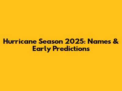 Hurricane Season 2025: Names & Early Predictions