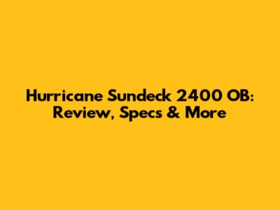 Hurricane Sundeck 2400 OB: Review, Specs & More