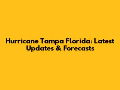 Hurricane Tampa Florida: Latest Updates & Forecasts