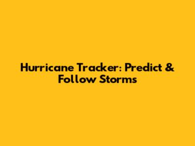 Hurricane Tracker: Predict & Follow Storms