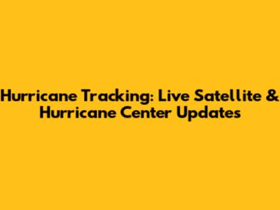Hurricane Tracking: Live Satellite & Hurricane Center Updates