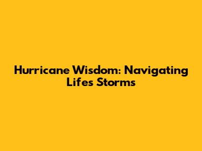 Hurricane Wisdom: Navigating Life's Storms