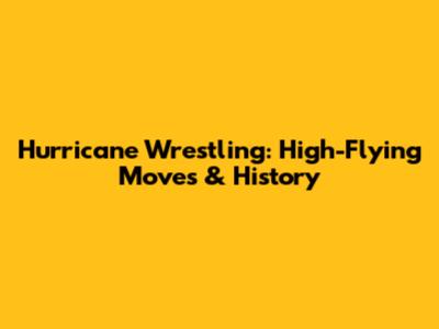 Hurricane Wrestling: High-Flying Moves & History