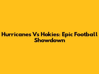 Hurricanes Vs Hokies: Epic Football Showdown