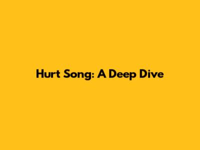 Hurt Song: A Deep Dive