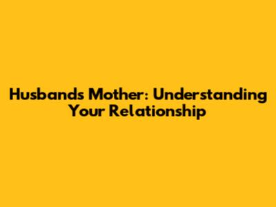 Husband's Mother: Understanding Your Relationship