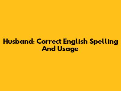 Husband: Correct English Spelling And Usage