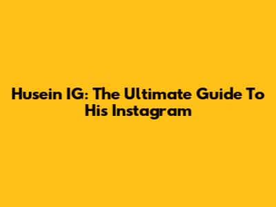 Husein IG: The Ultimate Guide To His Instagram