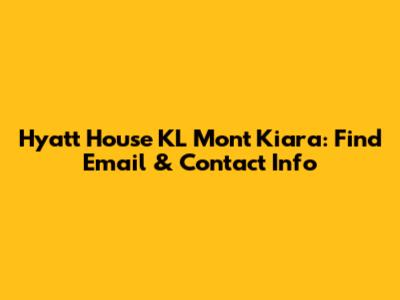 Hyatt House KL Mont Kiara: Find Email & Contact Info