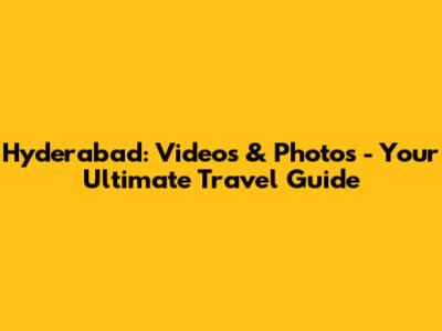 Hyderabad: Videos & Photos - Your Ultimate Travel Guide