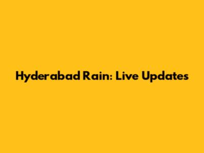 Hyderabad Rain: Live Updates