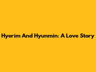Hyerim And Hyunmin: A Love Story
