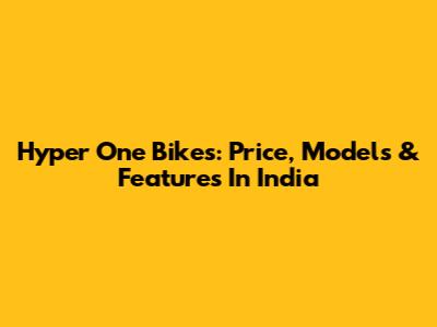 Hyper One Bikes: Price, Models & Features In India