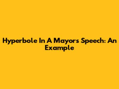 Hyperbole In A Mayor's Speech: An Example