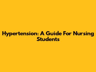 Hypertension: A Guide For Nursing Students