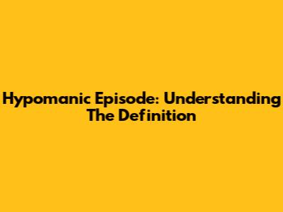 Hypomanic Episode: Understanding The Definition