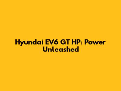 Hyundai EV6 GT HP: Power Unleashed