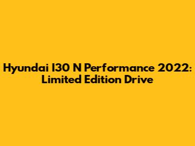 Hyundai I30 N Performance 2022: Limited Edition Drive