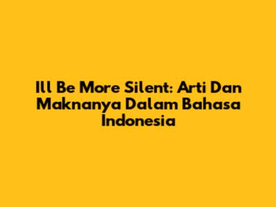 I'll Be More Silent: Arti Dan Maknanya Dalam Bahasa Indonesia