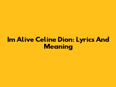 I'm Alive Celine Dion: Lyrics And Meaning