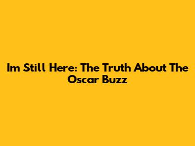 I'm Still Here: The Truth About The Oscar Buzz