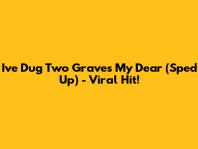 I've Dug Two Graves My Dear (Sped Up) - Viral Hit!