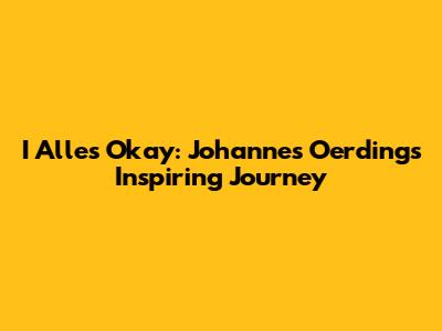 I Alles Okay: Johannes Oerding's Inspiring Journey