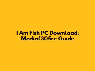 I Am Fish PC Download: Mediaf305re Guide