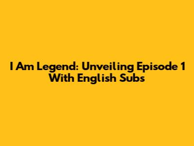 I Am Legend: Unveiling Episode 1 With English Subs