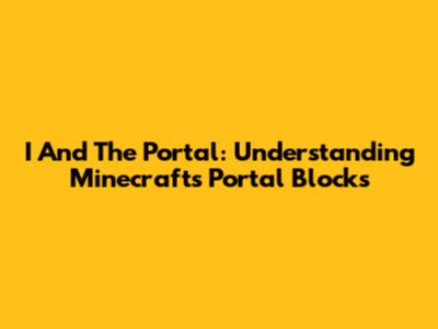 I And The Portal: Understanding Minecraft's Portal Blocks