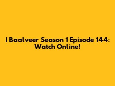 I Baalveer Season 1 Episode 144: Watch Online!