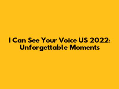 I Can See Your Voice US 2022: Unforgettable Moments