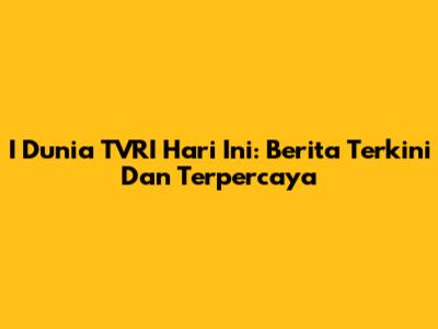 I Dunia TVRI Hari Ini: Berita Terkini Dan Terpercaya
