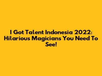 I Got Talent Indonesia 2022: Hilarious Magicians You Need To See!