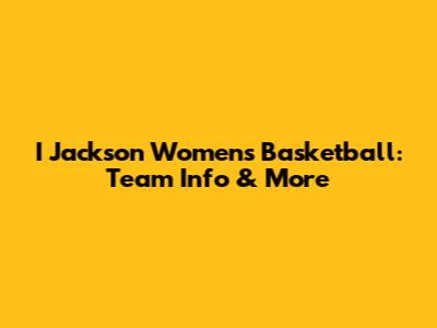 I Jackson Women's Basketball: Team Info & More
