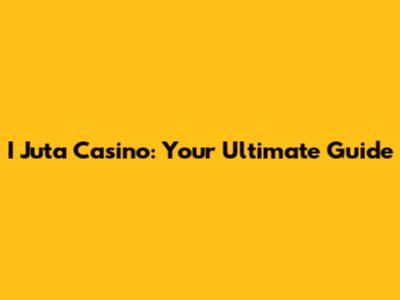 I Juta Casino: Your Ultimate Guide