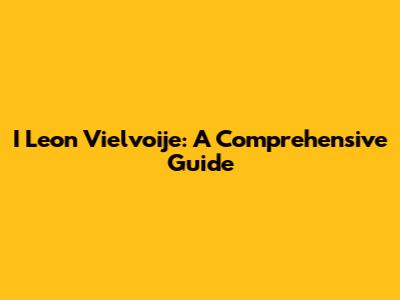 I Leon Vielvoije: A Comprehensive Guide